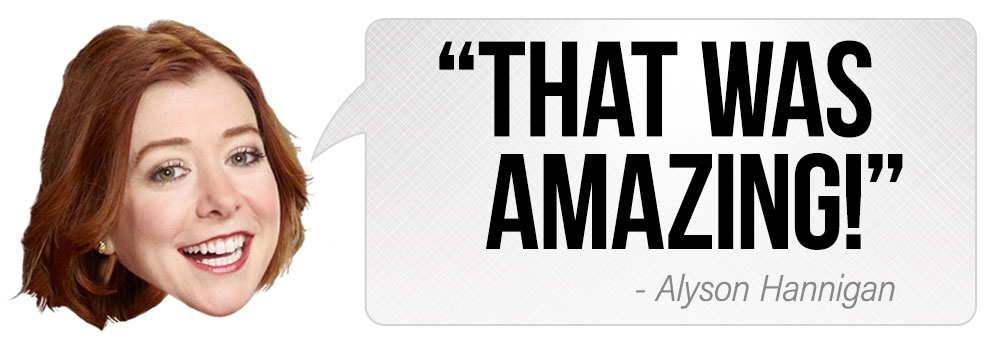 "That was amazing!" - Alyson Hannigan